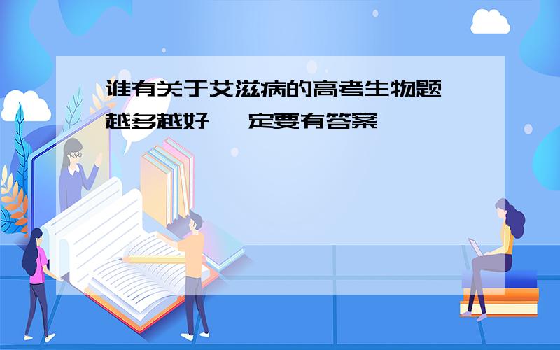 谁有关于艾滋病的高考生物题 越多越好 一定要有答案