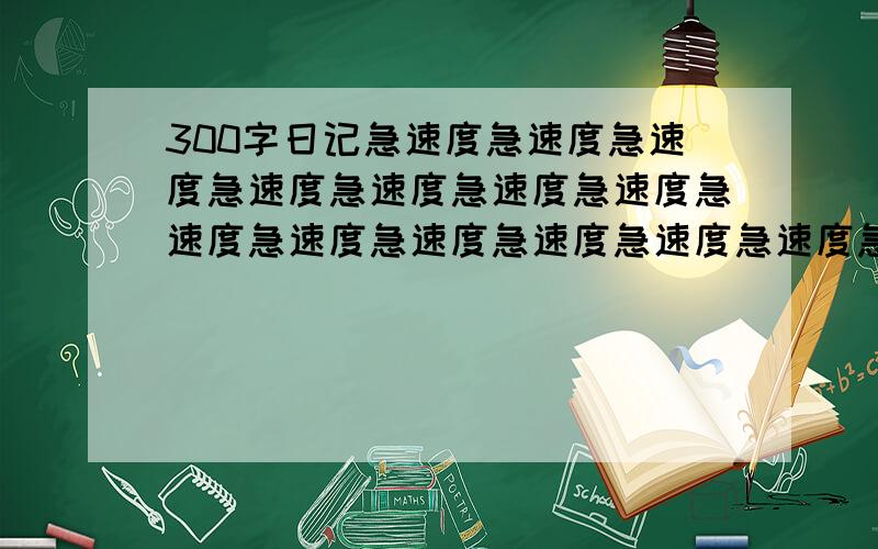 300字日记急速度急速度急速度急速度急速度急速度急速度急速度急速度急速度急速度急速度急速度急