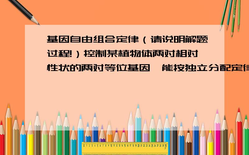 基因自由组合定律（请说明解题过程!）控制某植物体两对相对性状的两对等位基因,能按独立分配定律遗传给后代.该植物体自交所产生的后代中,能稳定遗传的重组型个体数占总数的 A 1/16 B 2/