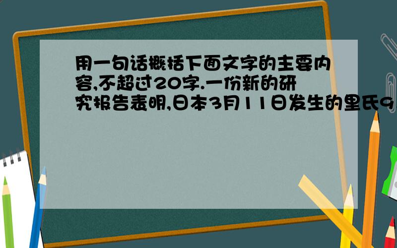 用一句话概括下面文字的主要内容,不超过20字.一份新的研究报告表明,日本3月11日发生的里氏9．0级地震通过液化作用导致土壤出现了异常严重并且普遍的改变.在海岸附近地区、港口以及河