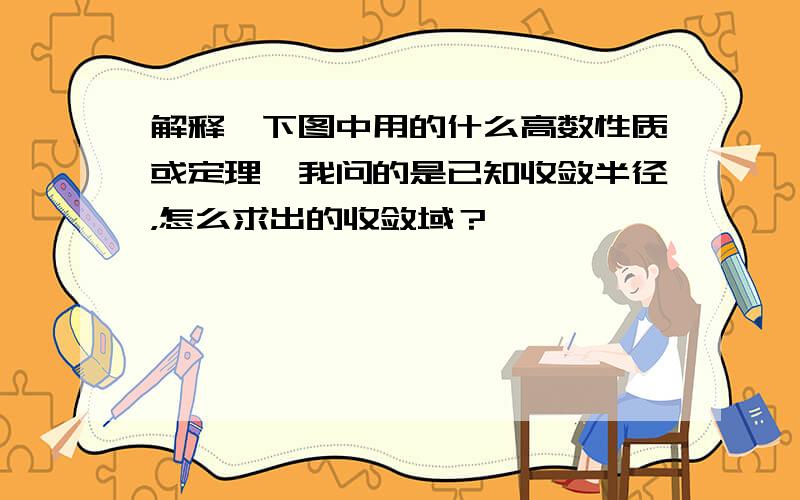 解释一下图中用的什么高数性质或定理,我问的是已知收敛半径，怎么求出的收敛域？