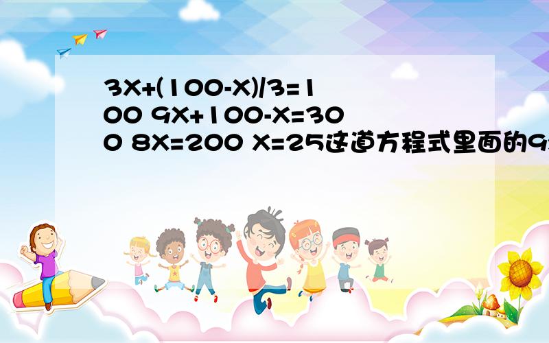 3X+(100-X)/3=100 9X+100-X=300 8X=200 X=25这道方程式里面的9x是怎么来的?