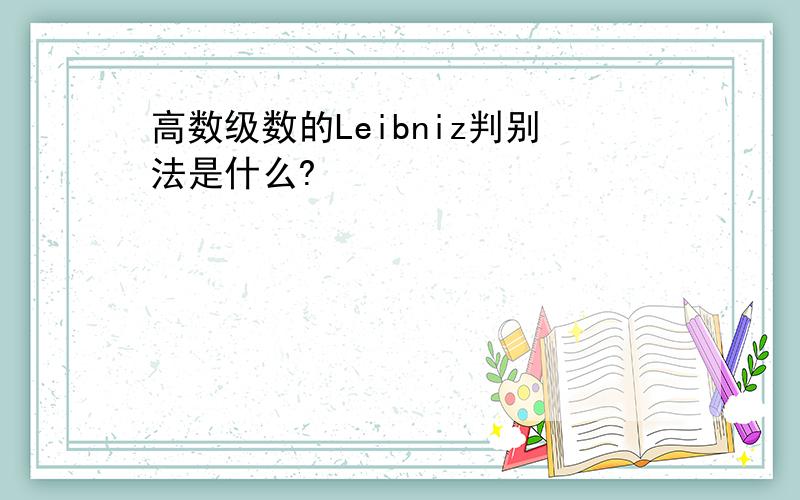 高数级数的Leibniz判别法是什么?