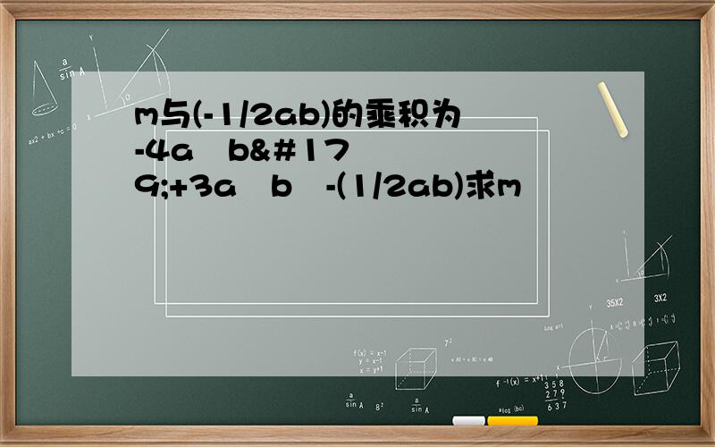 m与(-1/2ab)的乘积为-4a³b³+3a²b²-(1/2ab)求m