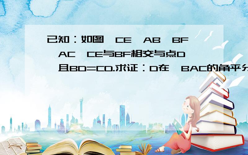 已知：如图,CE⊥AB,BF⊥AC,CE与BF相交与点D,且BD=CD.求证：D在∠BAC的角平分线上