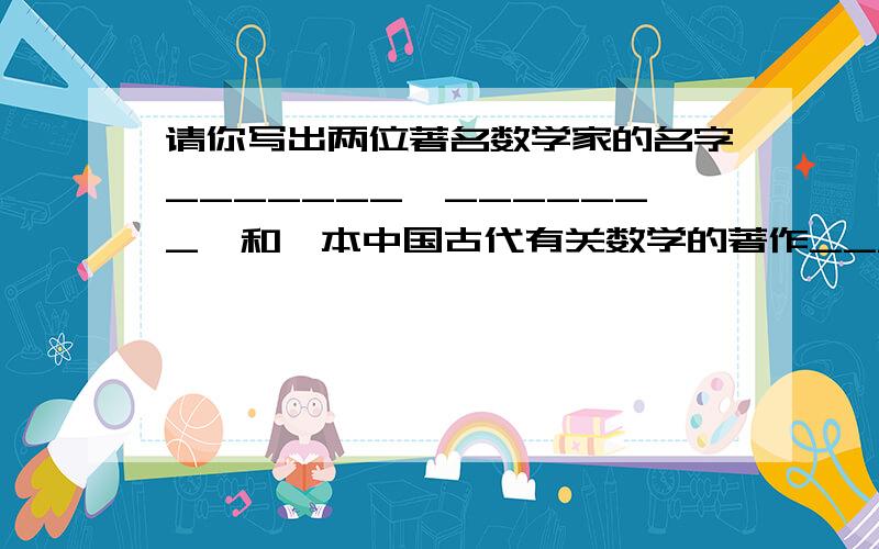 请你写出两位著名数学家的名字_______、_______、和一本中国古代有关数学的著作______.