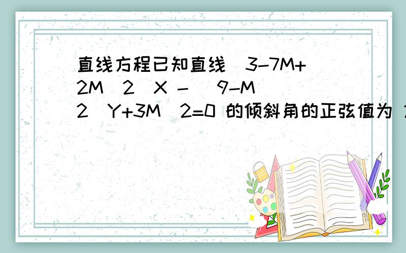 直线方程已知直线（3-7M+2M^2)X - (9-M^2)Y+3M^2=0 的倾斜角的正弦值为 2分之根号2 则M的值是