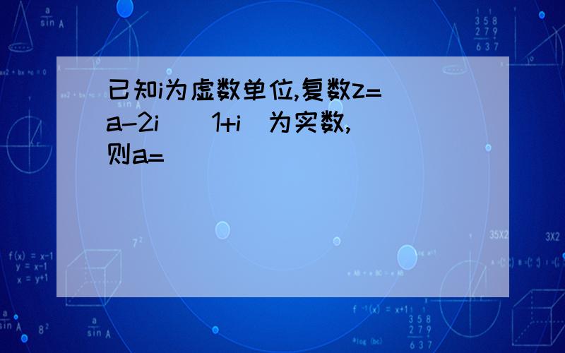 已知i为虚数单位,复数z=(a-2i)(1+i)为实数,则a=( )