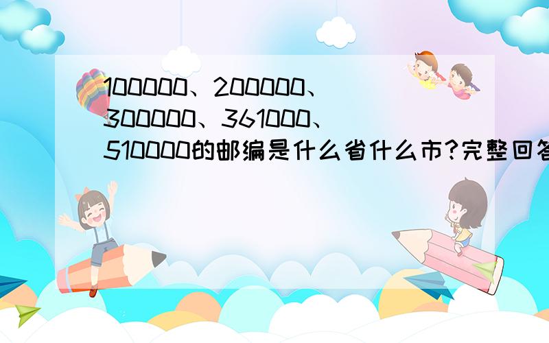 100000、200000、300000、361000、510000的邮编是什么省什么市?完整回答完整