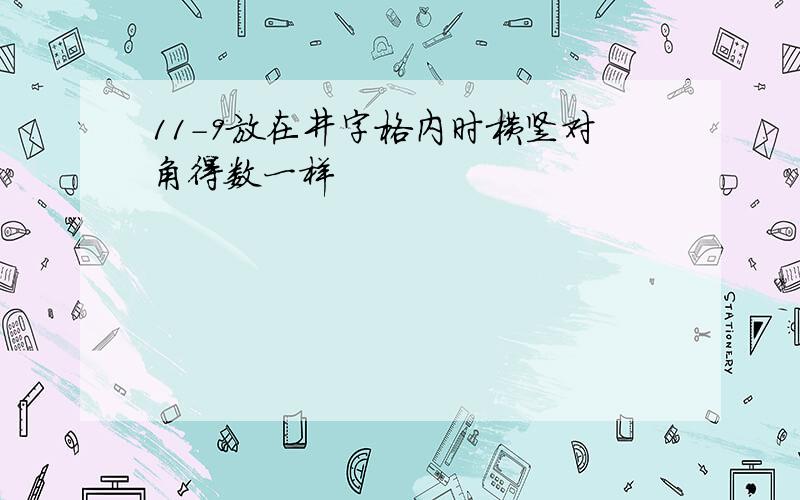 11-9放在井字格内时横竖对角得数一样