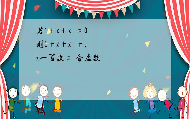 若1+x+x²=0则1+x+x²+.x一百次= 含虚数