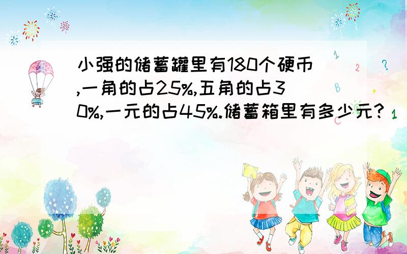 小强的储蓄罐里有180个硬币,一角的占25%,五角的占30%,一元的占45%.储蓄箱里有多少元?