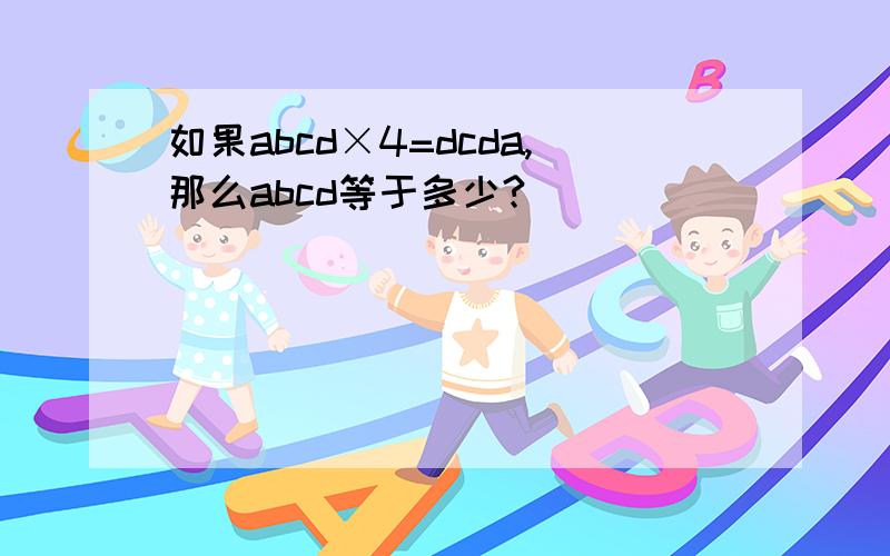 如果abcd×4=dcda,那么abcd等于多少?