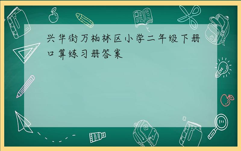 兴华街万柏林区小学二年级下册口算练习册答案