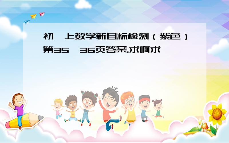 初一上数学新目标检测（紫色）第35、36页答案.求啊求