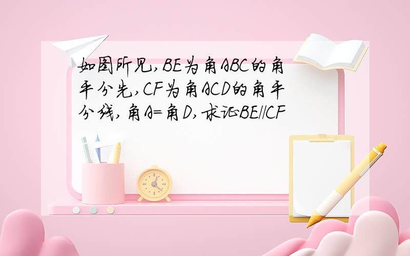 如图所见,BE为角ABC的角平分先,CF为角ACD的角平分线,角A=角D,求证BE//CF