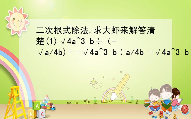 二次根式除法,求大虾来解答清楚(1)√4a^3 b÷（-√a/4b)= -√4a^3 b÷a/4b =√4a^3 b×a/4b = √16a^2 b^2 = -4ab √16a^2 b^2 开出来不是应该等于-4 为什么等于 -4ab （2）√12a^2 =2√3a √12a^2开出来怎么还有a呢?