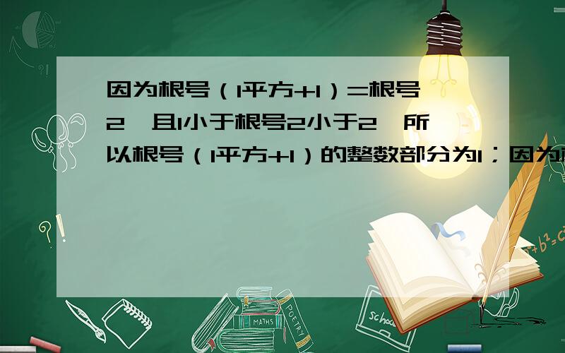 因为根号（1平方+1）=根号2,且1小于根号2小于2,所以根号（1平方+1）的整数部分为1；因为根号（2平方+2）=根号6,且2小于根号6小于3,所以根号（2平方+2）的整数部分为2；因为根号（3平方+3）=