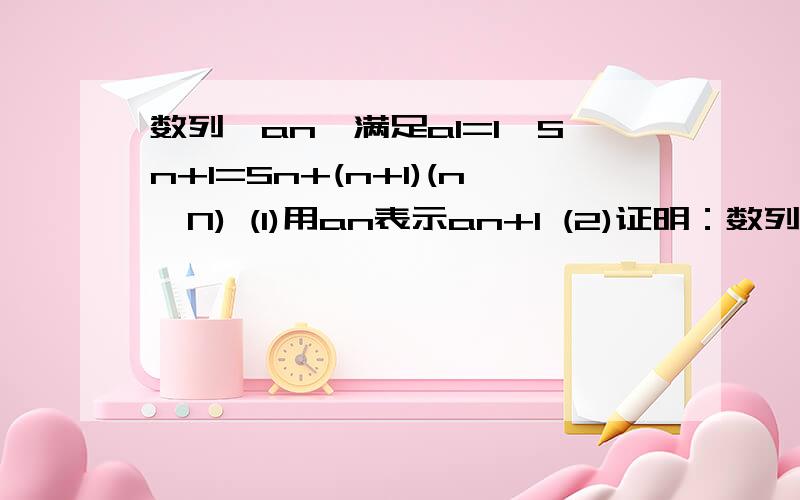 数列{an}满足a1=1,Sn+1=Sn+(n+1)(n∈N) (1)用an表示an+1 (2)证明：数列{(an)+1}是等比数列 （3）求an和Sn