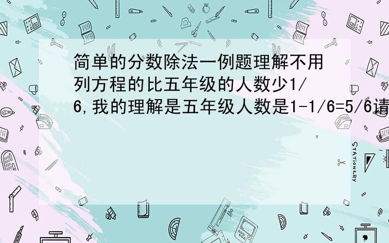 简单的分数除法一例题理解不用列方程的比五年级的人数少1/6,我的理解是五年级人数是1-1/6=5/6请问5/6是什么?5/6代表95人吗?但是为什么是用95÷5/6呢?