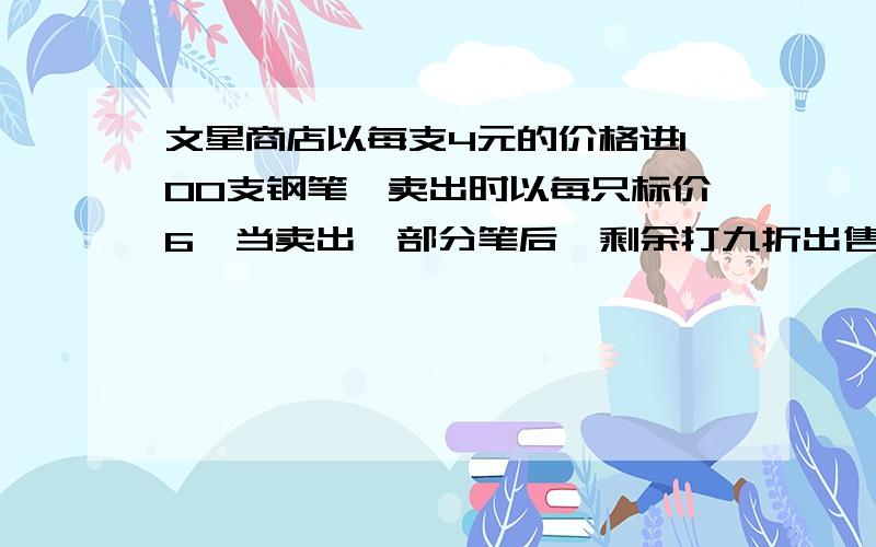 文星商店以每支4元的价格进100支钢笔,卖出时以每只标价6,当卖出一部分笔后,剩余打九折出售,卖完时盈利188元,打九折的钢笔有多少支?