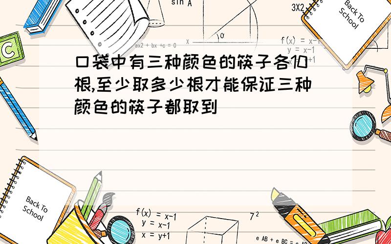 口袋中有三种颜色的筷子各10根,至少取多少根才能保证三种颜色的筷子都取到