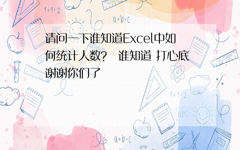 请问一下谁知道Excel中如何统计人数?　谁知道 打心底谢谢你们了