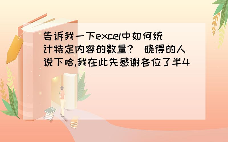 告诉我一下excel中如何统计特定内容的数量?　晓得的人说下哈,我在此先感谢各位了半4