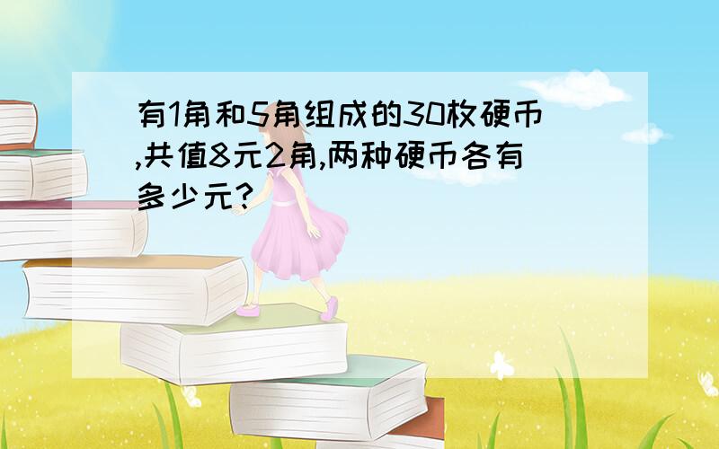 有1角和5角组成的30枚硬币,共值8元2角,两种硬币各有多少元?