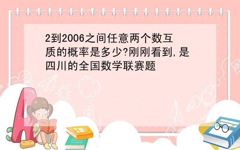 2到2006之间任意两个数互质的概率是多少?刚刚看到,是四川的全国数学联赛题