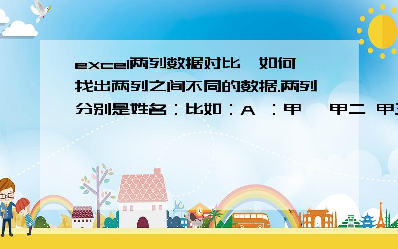 excel两列数据对比,如何找出两列之间不同的数据.两列分别是姓名：比如：A ：甲一 甲二 甲三 甲四B ：甲乙 甲二 甲三 甲四