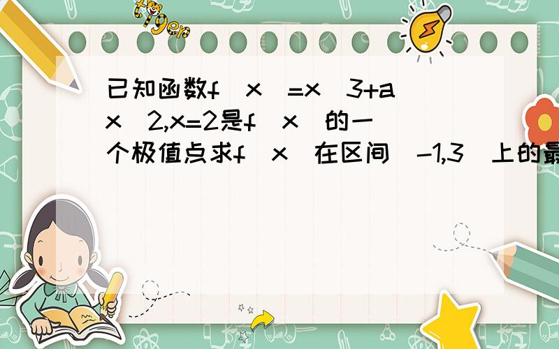 已知函数f(x)=x^3+ax^2,x=2是f(x)的一个极值点求f(x)在区间［-1,3］上的最大值和最小值