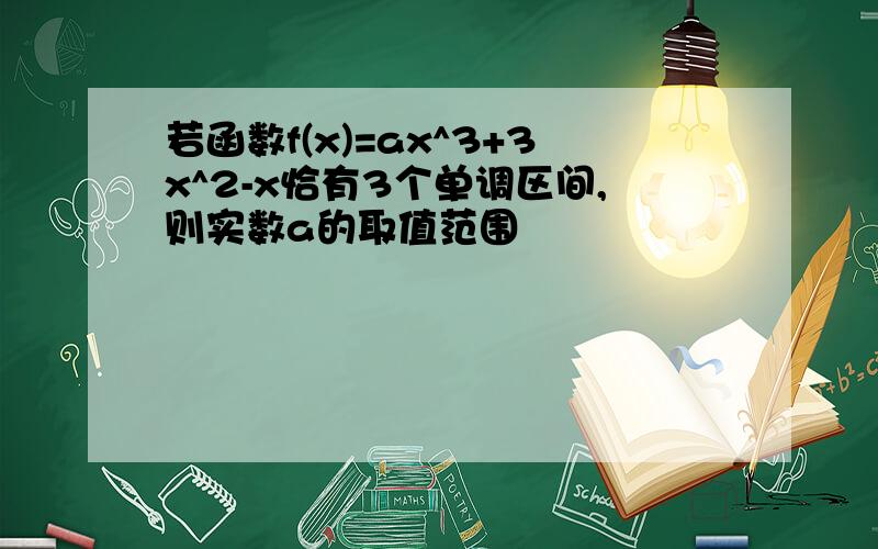 若函数f(x)=ax^3+3x^2-x恰有3个单调区间,则实数a的取值范围