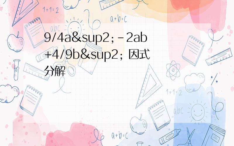 9/4a²-2ab+4/9b² 因式分解