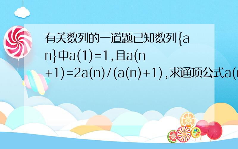 有关数列的一道题已知数列{an}中a(1)=1,且a(n+1)=2a(n)/(a(n)+1),求通项公式a(n)