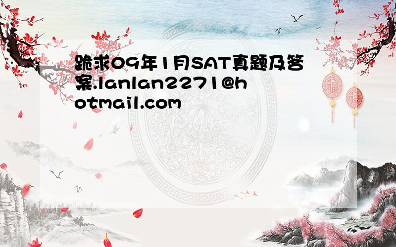 跪求09年1月SAT真题及答案.lanlan2271@hotmail.com