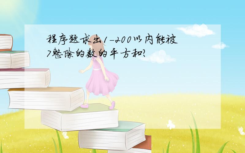 程序题求出1-200以内能被7整除的数的平方和?