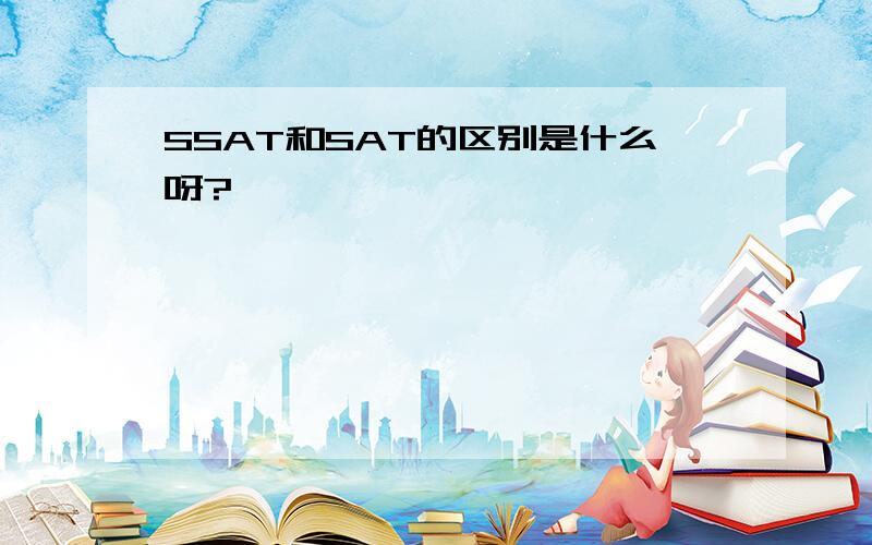 SSAT和SAT的区别是什么呀?