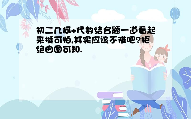 初二几何+代数结合题一道看起来挺可怕,其实应该不难吧?拒绝由图可知.