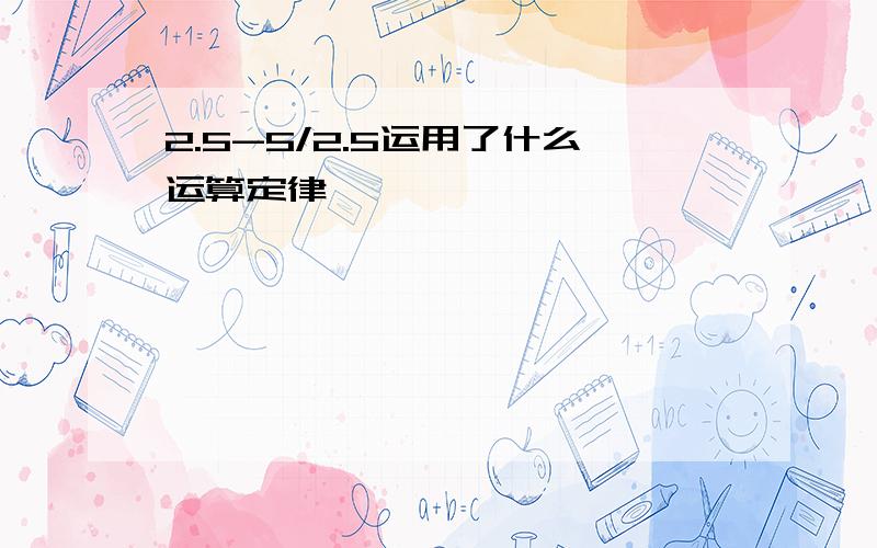 2.5-5/2.5运用了什么运算定律