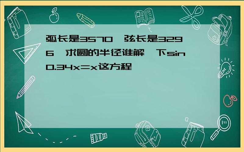 弧长是3570,弦长是3296,求圆的半径谁解一下sin0.34x=x这方程