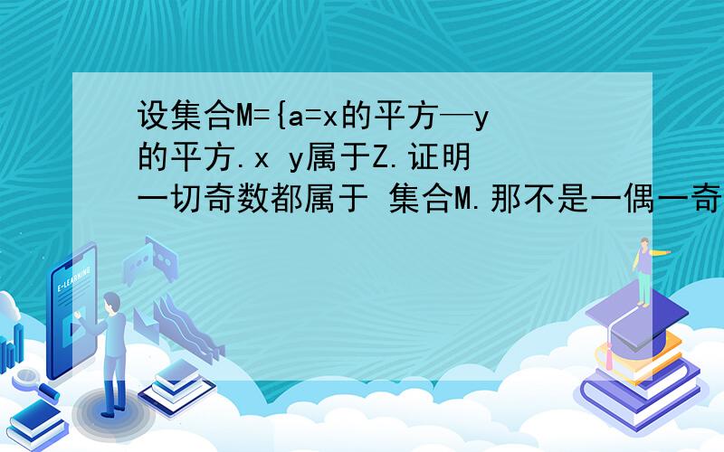 设集合M={a=x的平方—y的平方.x y属于Z.证明 一切奇数都属于 集合M.那不是一偶一奇怎么样啊?