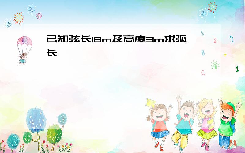 已知弦长18m及高度3m求弧长