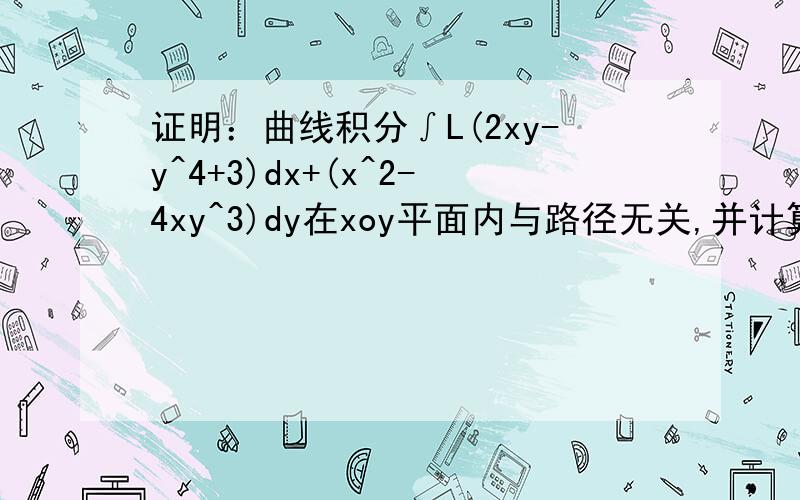 证明：曲线积分∫L(2xy-y^4+3)dx+(x^2-4xy^3)dy在xoy平面内与路径无关,并计算积分值,其中L为xoy平面上从点(1,0)到点(2,1)的一条光华曲线