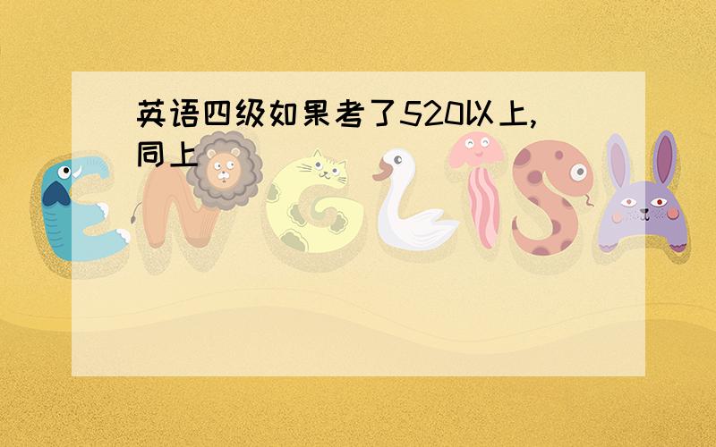 英语四级如果考了520以上,同上