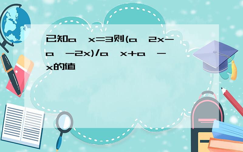 已知a^x=3则(a^2x-a^-2x)/a^x+a^-x的值