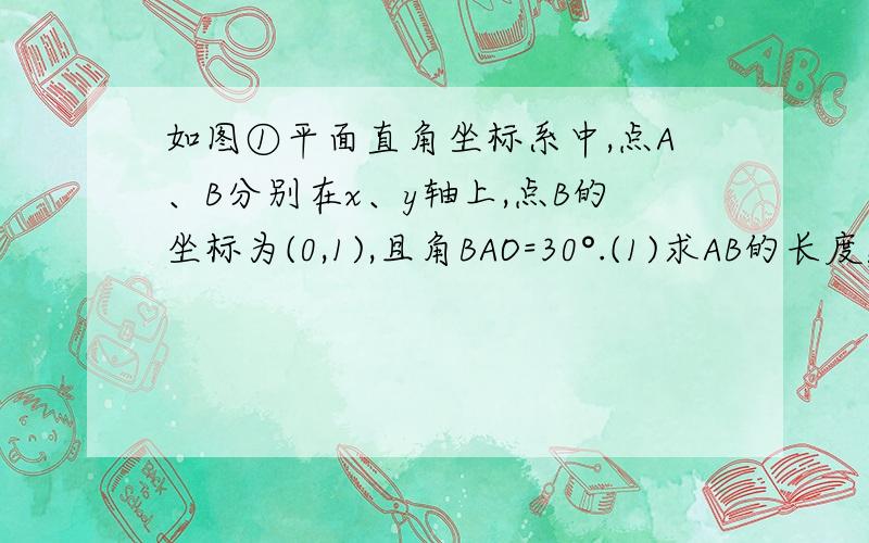 如图①平面直角坐标系中,点A、B分别在x、y轴上,点B的坐标为(0,1),且角BAO=30°.(1)求AB的长度；(2)如图②以AB为一边作等边△ABE,作OA的垂直平分线交AB的垂线AD于点D,求证：BD=OE.（3）如图③在（2）