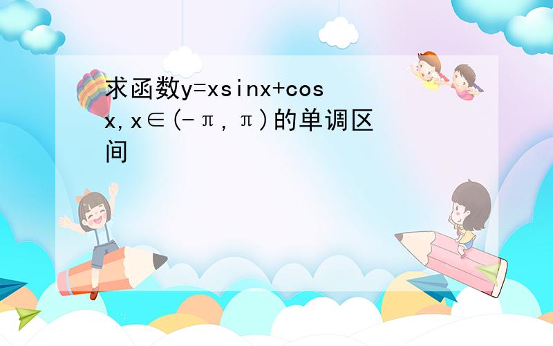 求函数y=xsinx+cosx,x∈(-π,π)的单调区间