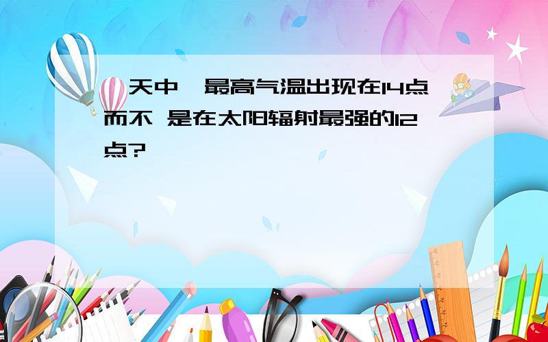 一天中,最高气温出现在14点而不 是在太阳辐射最强的12点?