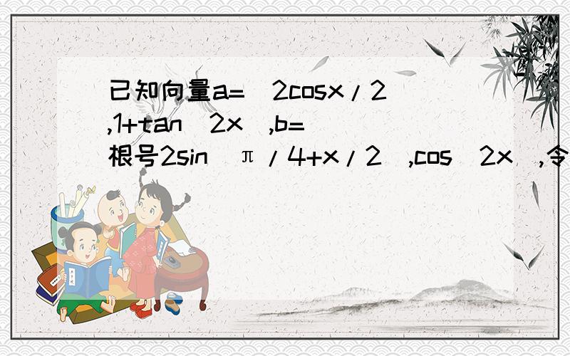 已知向量a=(2cosx/2,1+tan^2x),b=(根号2sin(π/4+x/2),cos^2x),令f(x)=a*b1 求f(x)在【0,π/2】上的单调区间2若f(a)=11/4,a属于(π/2,π),求F(-a)的值